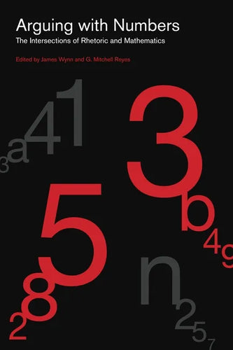 Arguing with Numbers: The Intersections of Rhetoric and Mathematics - Hardcover