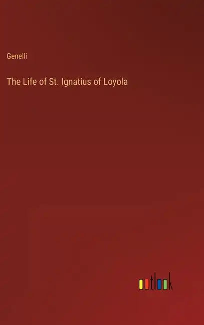 The Life of St. Ignatius of Loyola - Hardcover