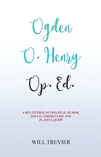 Ogden O. Henry Op. Ed.: A Multiverse of Political Humor, Social Commentary and Playful Quips - Paperback