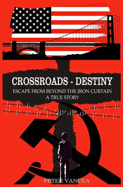 Crossroads - Destiny: Escape From Beyond The Iron Curtain - A True Story - Hardcover
