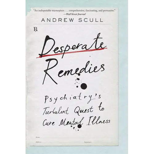 Desperate Remedies: Psychiatry's Turbulent Quest to Cure Mental Illness - Paperback