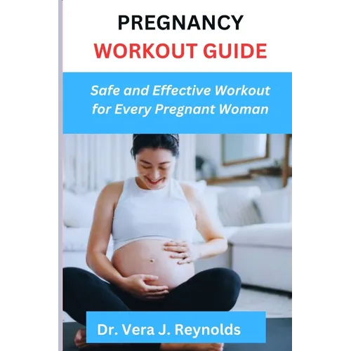 Pregnancy Workout Guide: Safe and Effective Workout for Every Pregnant Woman - Paperback