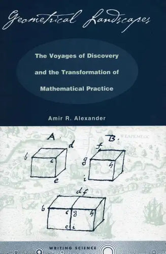 Geometrical Landscapes: The Voyages of Discovery and the Transformation of Mathematicalpractice - Hardcover
