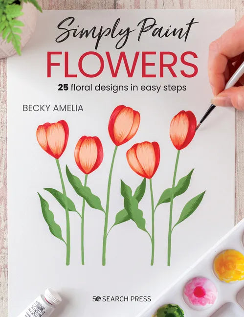 Simply Paint Flowers: 25 Inspiring Designs in Easy Steps - Paperback