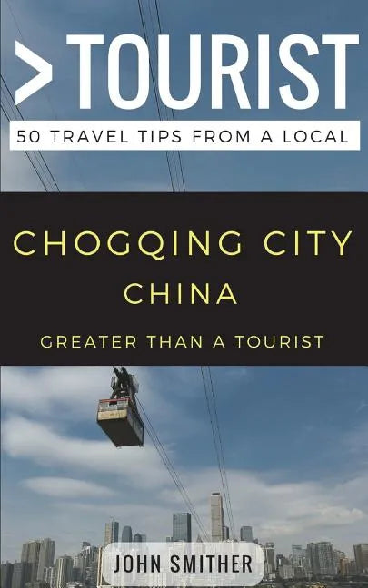 Greater Than a Tourist- Chongqing City China: 50 Travel Tips from a Local - Paperback