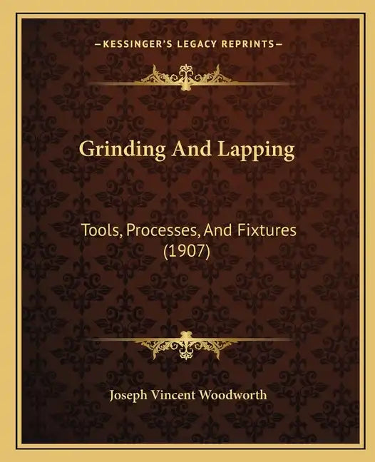 Grinding And Lapping: Tools, Processes, And Fixtures (1907) - Paperback