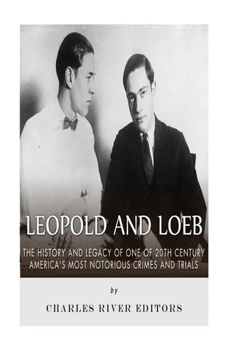 Leopold and Loeb: The History and Legacy of One of 20th Century America's Most Notorious Crimes and Trials - Paperback