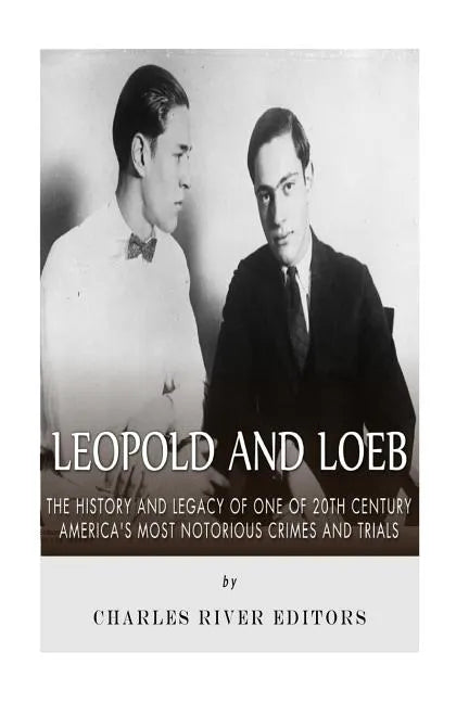 Leopold and Loeb: The History and Legacy of One of 20th Century America's Most Notorious Crimes and Trials - Paperback