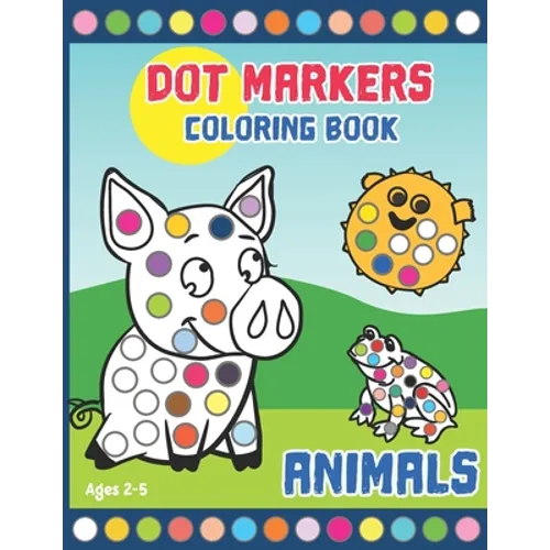 Dot Markers Coloring Book: Activity Book for Toddlers and Preschoolers. Big Dots. Ages 2-5. Cute Animals (kids creativity book) - Paperback