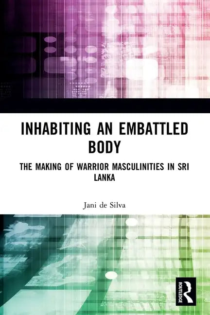 Inhabiting an Embattled Body: The Making of Warrior Masculinities in Sri Lanka - Paperback