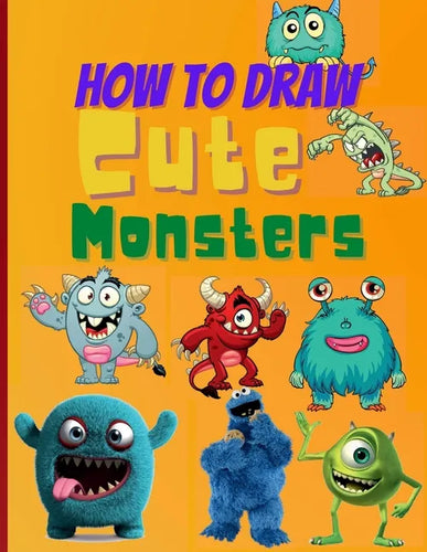 How To Draw Cute Monsters: Learn How to Draw Monsters for Kids with Step by Step Guide (How to Draw Book for Kids) - Paperback