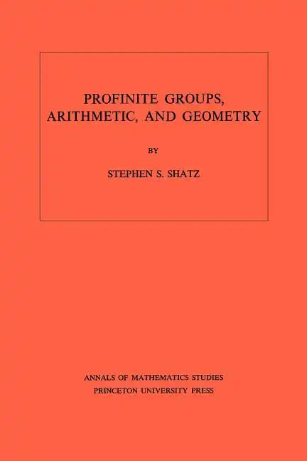 Profinite Groups, Arithmetic, and Geometry. (Am-67), Volume 67 - Paperback