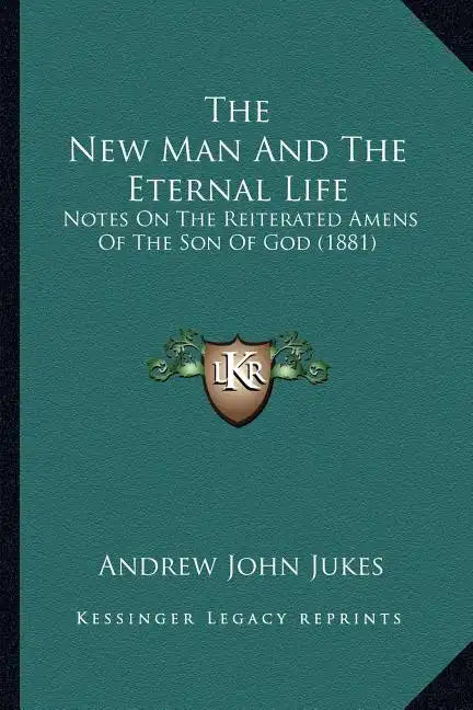 The New Man And The Eternal Life: Notes On The Reiterated Amens Of The Son Of God (1881) - Paperback