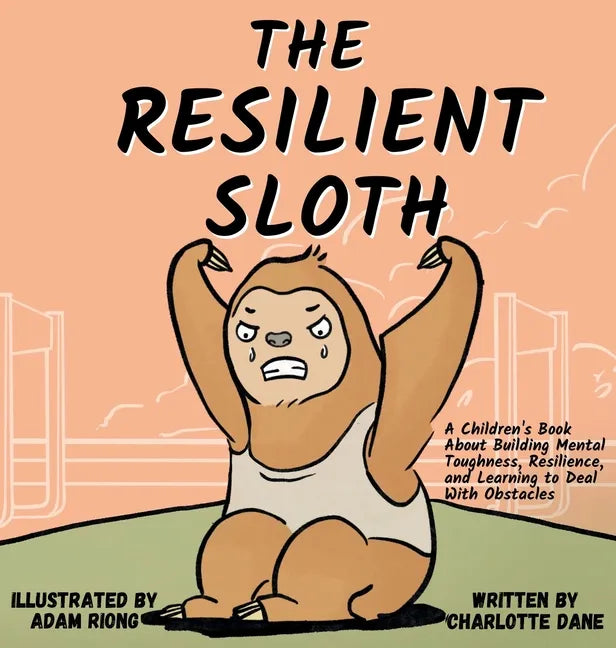 The Resilient Sloth: A Children's Book About Building Mental Toughness, Resilience, and Learning to Deal with Obstacles - Hardcover