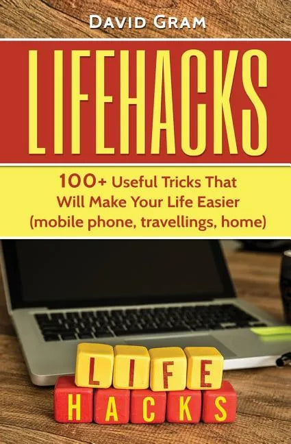 Lifehacks: 100+Useful Tricks That Will Make Your Life Easier (mobile phone, travellings, home) - Paperback