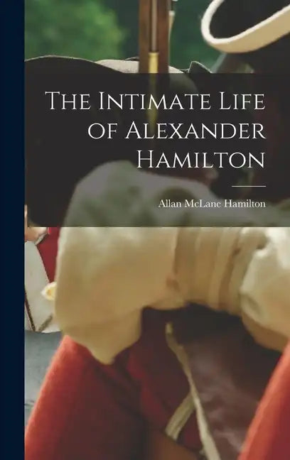 The Intimate Life of Alexander Hamilton - Hardcover