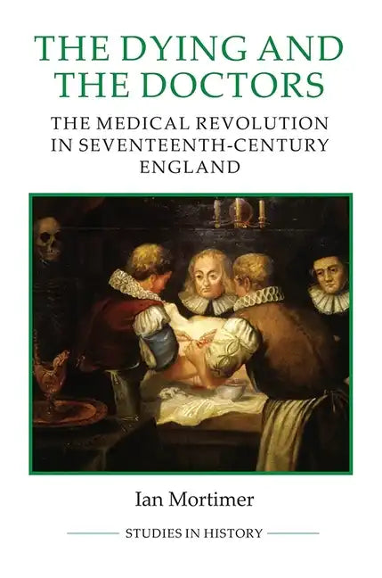 The Dying and the Doctors: The Medical Revolution in Seventeenth-Century England - Paperback