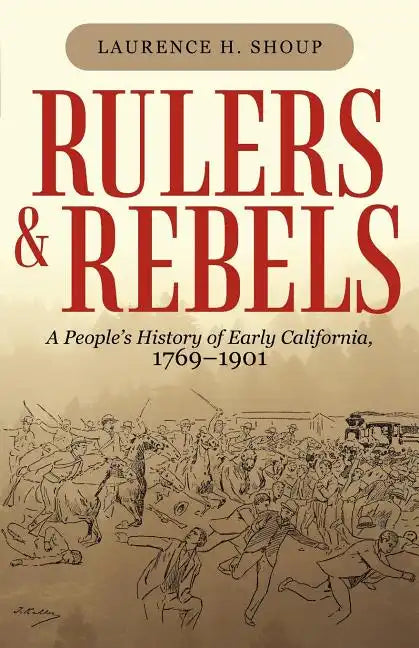 Rulers and Rebels: A People's History of Early California, 1769-1901 - Paperback