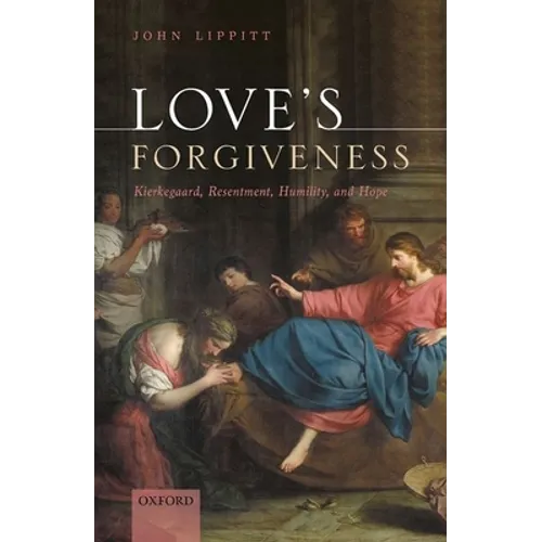 Love's Forgiveness: Kierkegaard, Resentment, Humility, and Hope - Hardcover