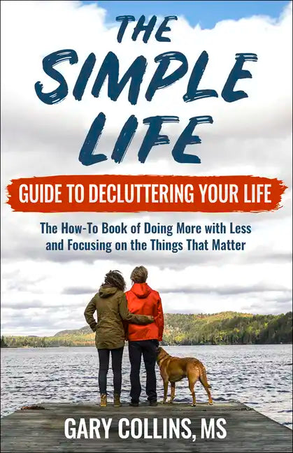 The Simple Life Guide to Decluttering Your Life: The How-To Book of Doing More with Less and Focusing on Things That Matter - Paperback