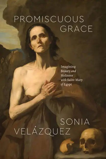 Promiscuous Grace: Imagining Beauty and Holiness with Saint Mary of Egypt - Paperback