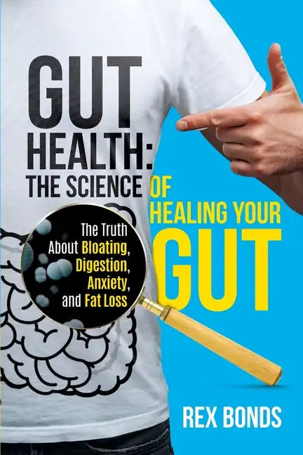 Gut Health: The Science Of Healing Your Gut: The Truth About Bloating, Digestion, Anxiety, and Fat Loss: The Science Of Healing Your Gut: - Paperback