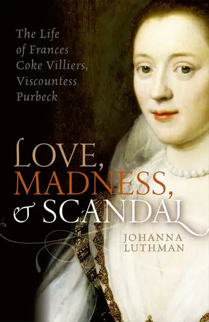 Love, Madness, and Scandal: The Life of Frances Coke Villiers, Viscountess Purbeck - Paperback
