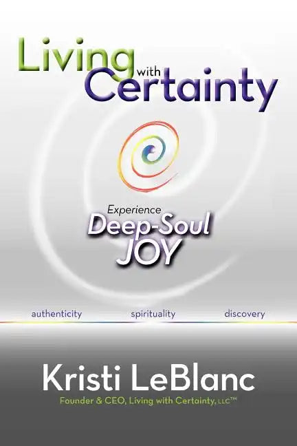 Living with Certainty: Experience Deep-Soul Joy - Paperback
