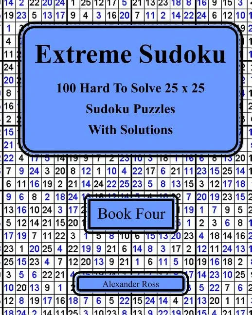 Extreme Sudoku Book Four: 100 Hard To Solve 25 x 25 Sudoku Puzzles With Solutions - Paperback