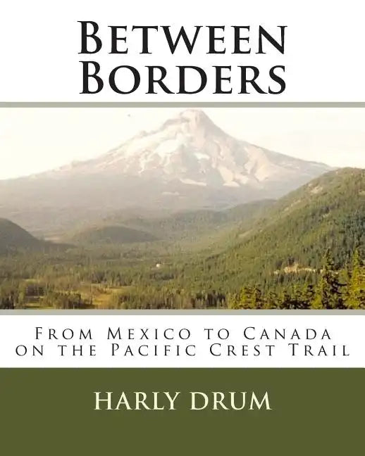 Between Borders: From Mexico to Canada on the Pacific Crest Trail - Paperback
