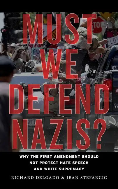 Must We Defend Nazis?: Why the First Amendment Should Not Protect Hate Speech and White Supremacy - Paperback