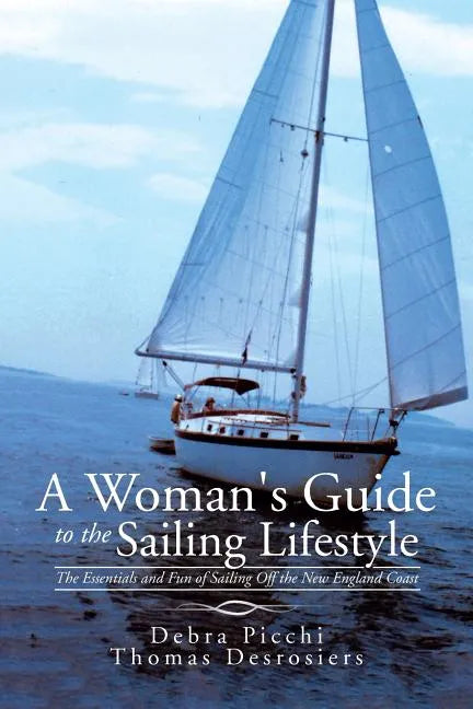 A Woman's Guide to the Sailing Lifestyle: The Essentials and Fun of Sailing Off the New England Coast - Paperback