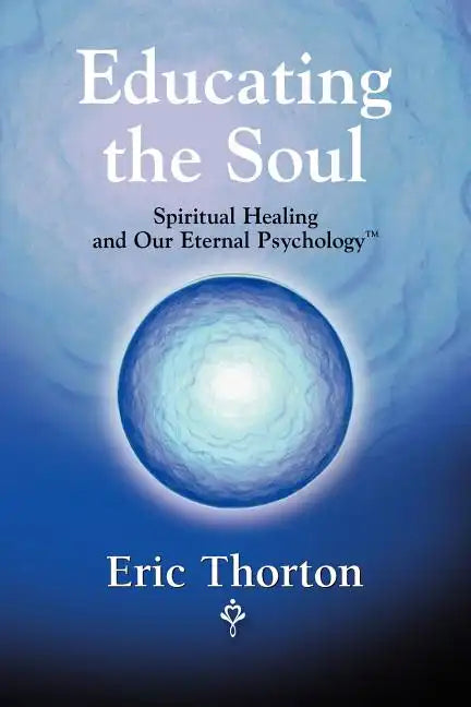 Educating the Soul: Spiritual Healing and Our Eternal Psychology - Paperback