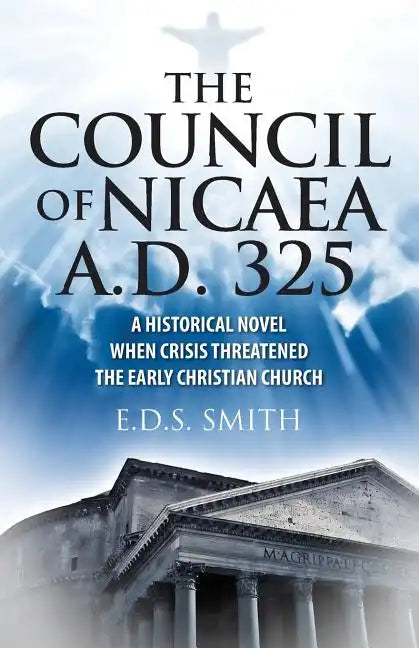 The Council of Nicaea A.D. 325: A Historical Novel - When Crisis Threatened The Early Christian Church - Paperback