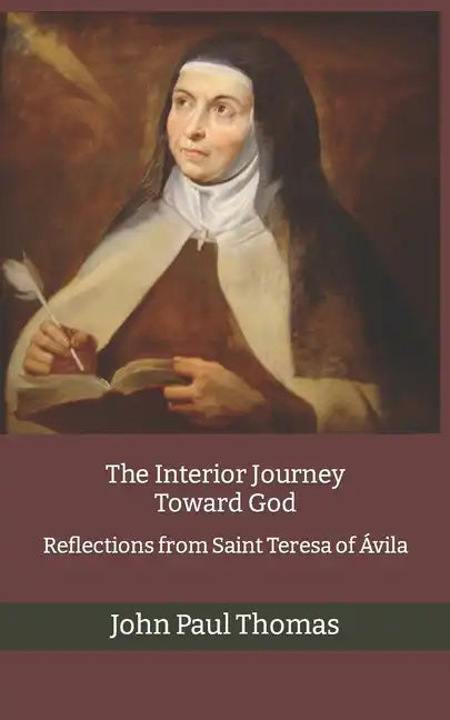 The Interior Journey Toward God: Reflections from Saint Teresa of Ávila - Paperback