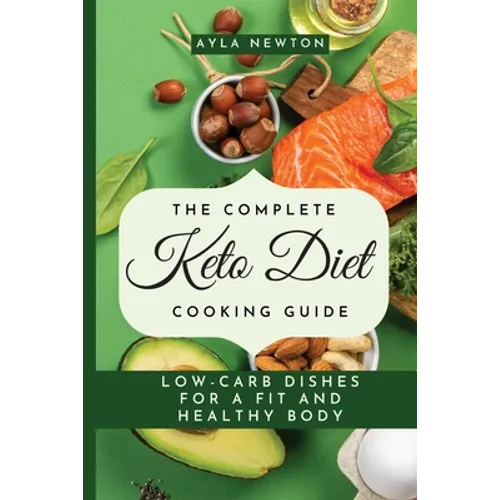The Complete Keto Diet Cooking Guide: Low-carb dishes for a fit and healthy body - Paperback