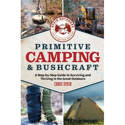 Primitive Camping and Bushcraft (Speir Outdoors): A Step-By-Step Guide to Camping and Surviving in the Great Outdoors - Paperback