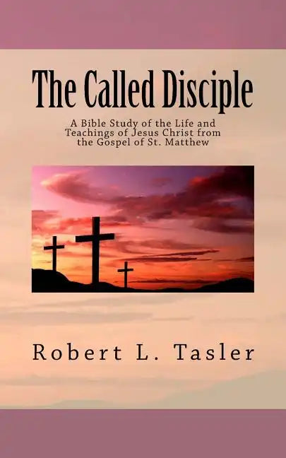 The Called Disciple: A Bible Study of the Life and Teachings of Jesus Christ from the Gospel of St. Matthew - Paperback