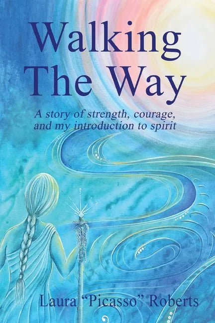 Walking The Way: A Story of Strength, Courage and My Introduction to Spirit - Paperback