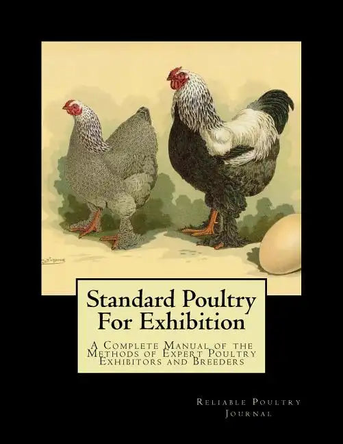 Standard Poultry For Exhibition: A Complete Manual of the Methods of Expert Poultry Exhibitors and Breeders - Paperback