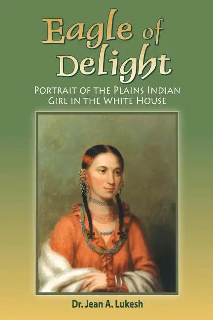 Eagle of Delight: Portrait of the Plains Indian Girl in the White House - Paperback