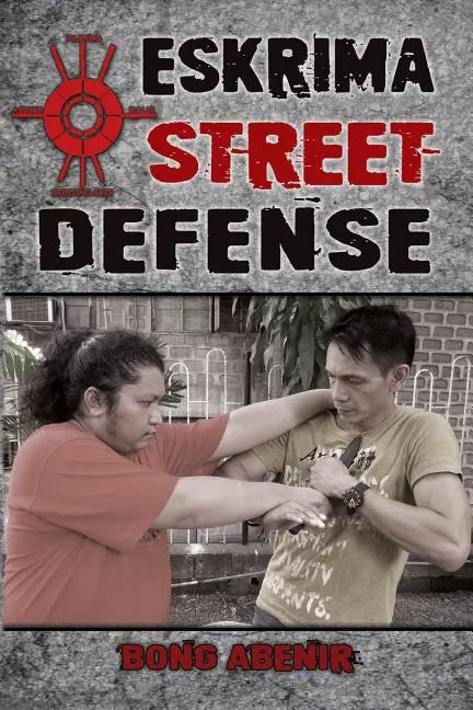 Eskrima Street Defense: Practical Techniques for Dangerous Situations - Paperback