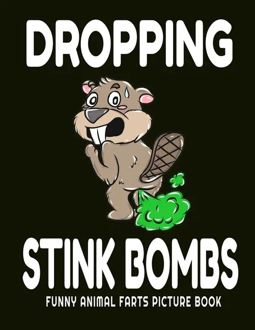 Dropping Stink Bombs Funny Animal Farts Picture Book: Farts From Animals A to Z, Creatures Cutting The Cheese, 8.5