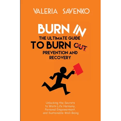 Burn In: Unlocking the Secrets to Work-Life Harmony, Personal Empowerment, and Sustainable Well-Being - Paperback