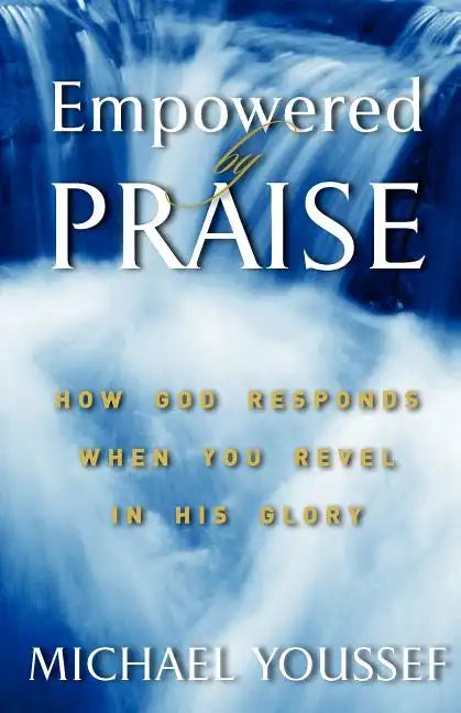 Empowered By Praise: How God Responds When You Revel In His Glory - Paperback