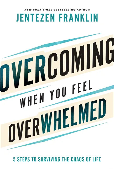 Overcoming When You Feel Overwhelmed: 5 Steps to Surviving the Chaos of Life - Hardcover