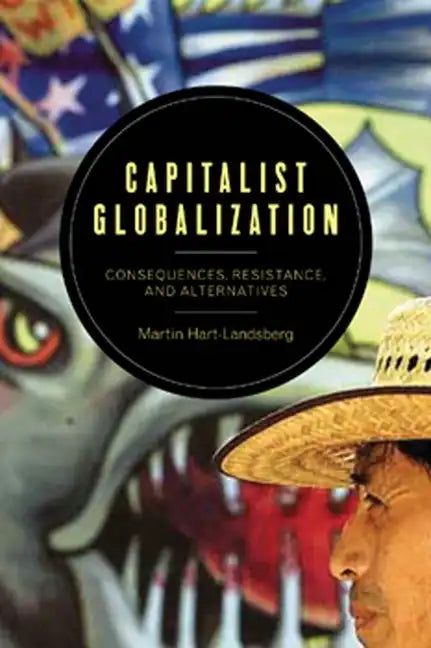 Capitalist Globalization: Consequences, Resistance, and Alternatives - Paperback