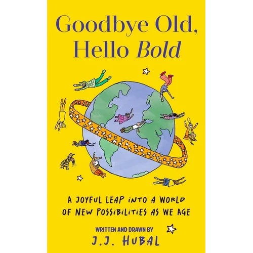 Goodbye Old, Hello Bold: A Joyful Leap Into a World of New Possibilities as We Age (Inspiring Aging Book, Hand Drawn Reminders for Older Living) - Hardcover