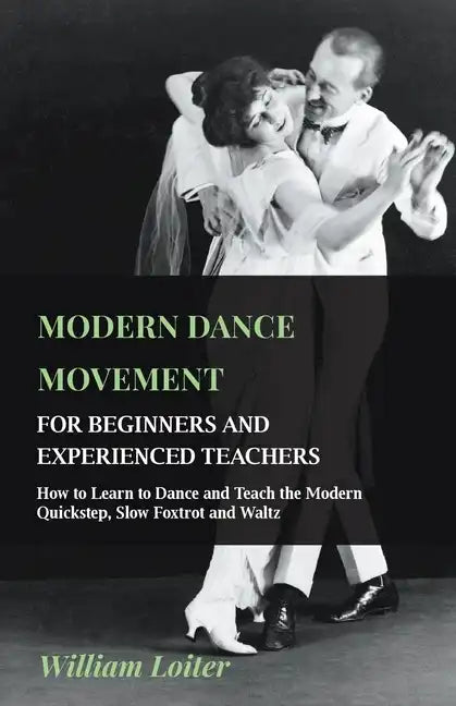 Modern Dance Movement - For Beginners and Experienced Teachers - How to Learn to Dance and Teach the Modern Quickstep, Slow Foxtrot and Waltz - Paperback