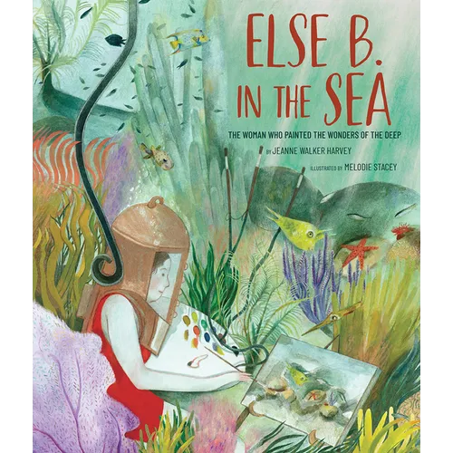Else B. in the Sea: The Woman Who Painted the Wonders of the Deep - Hardcover